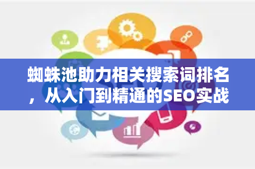 蜘蛛池助力相关搜索词排名，从入门到精通的SEO实战指南