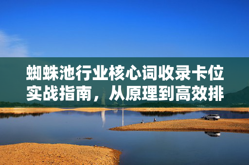 蜘蛛池行业核心词收录卡位实战指南，从原理到高效排名策略