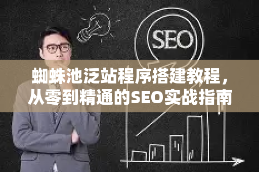 蜘蛛池泛站程序搭建教程，从零到精通的SEO实战指南