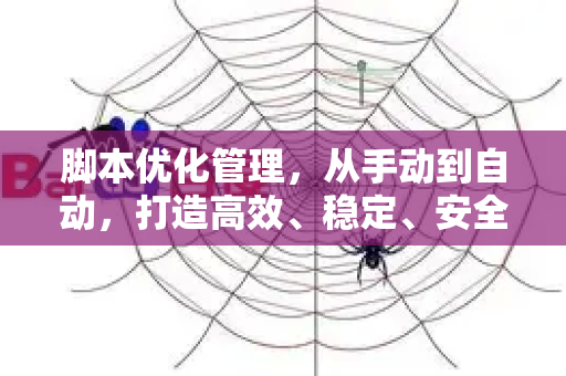 脚本优化管理，从手动到自动，打造高效、稳定、安全的执行体系-第1张图片-星博讯-专业SEO_网站优化技巧_搜索引擎排名提升