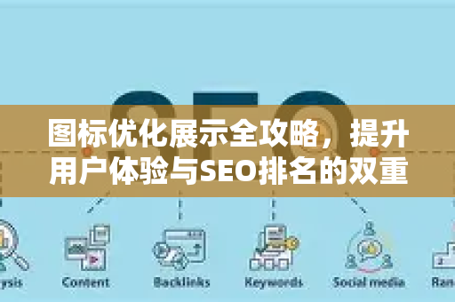 图标优化展示全攻略,提升用户体验与SEO排名的双重法则-第1张图片-星博讯-专业SEO_网站优化技巧_搜索引擎排名提升 图标优化展示全攻略,提升用户体验与SEO排名的双重法则-第1张图片-星博讯-专业SEO_网站优化技巧_搜索引擎排名提升