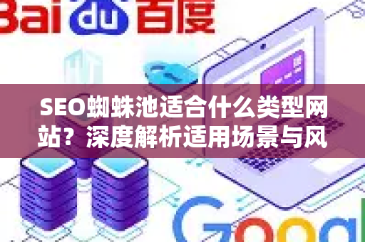 SEO蜘蛛池适合什么类型网站？深度解析适用场景与风险