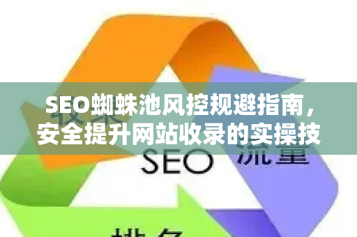SEO蜘蛛池风控规避指南，安全提升网站收录的实操技巧