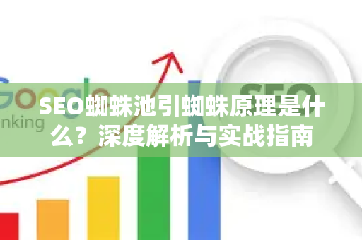 SEO蜘蛛池引蜘蛛原理是什么？深度解析与实战指南