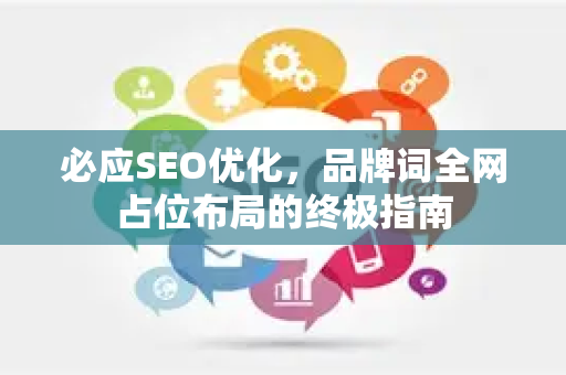 必应SEO优化，品牌词全网占位布局的终极指南-第1张图片-星博讯-专业SEO_网站优化技巧_搜索引擎排名提升