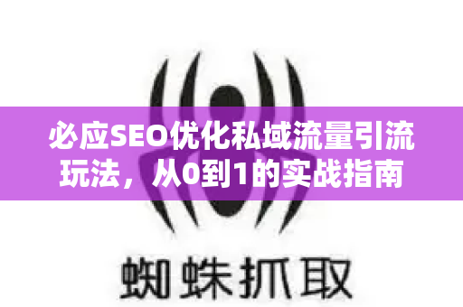 必应SEO优化私域流量引流玩法，从0到1的实战指南-第1张图片-星博讯-专业SEO_网站优化技巧_搜索引擎排名提升