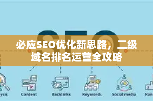 必应SEO优化新思路，二级域名排名运营全攻略-第1张图片-星博讯-专业SEO_网站优化技巧_搜索引擎排名提升