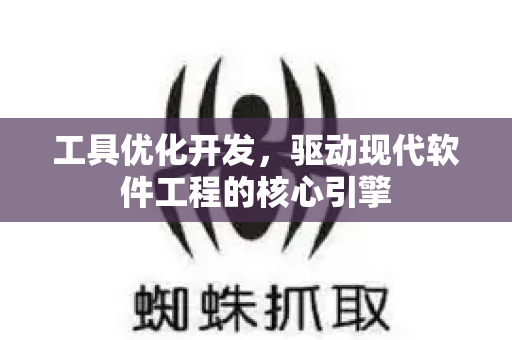 工具优化开发，驱动现代软件工程的核心引擎-第1张图片-星博讯-专业SEO_网站优化技巧_搜索引擎排名提升