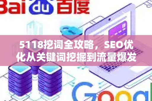 5118挖词全攻略,SEO优化从关键词挖掘到流量爆发的终极指南-第1张图片-星博讯-专业SEO_网站优化技巧_搜索引擎排名提升 5118挖词全攻略,SEO优化从关键词挖掘到流量爆发的终极指南-第1张图片-星博讯-专业SEO_网站优化技巧_搜索引擎排名提升
