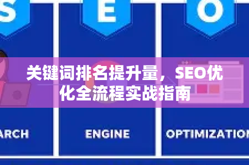 关键词排名提升量,SEO优化全流程实战指南-第1张图片-星博讯-专业SEO_网站优化技巧_搜索引擎排名提升 关键词排名提升量,SEO优化全流程实战指南-第1张图片-星博讯-专业SEO_网站优化技巧_搜索引擎排名提升