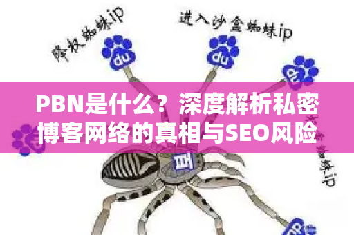 PBN是什么？深度解析私密博客网络的真相与SEO风险