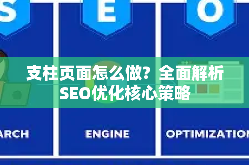 支柱页面怎么做？全面解析SEO优化核心策略-第1张图片-星博讯-专业SEO_网站优化技巧_搜索引擎排名提升