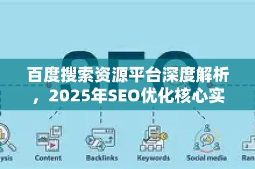 百度搜索资源平台深度解析,2025年SEO优化核心实操指南-第1张图片-星博讯-专业SEO_网站优化技巧_搜索引擎排名提升 百度搜索资源平台深度解析,2025年SEO优化核心实操指南-第1张图片-星博讯-专业SEO_网站优化技巧_搜索引擎排名提升
