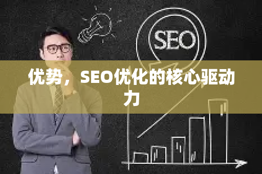 优势，SEO优化的核心驱动力-第1张图片-星博讯-专业SEO_网站优化技巧_搜索引擎排名提升