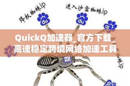 QuickQ加速器_官方下载_高速稳定跨境网络加速工具