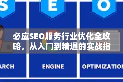 必应SEO服务行业优化全攻略，从入门到精通的实战指南