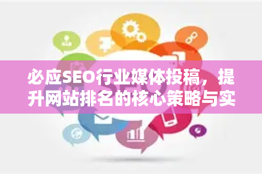 必应SEO行业媒体投稿，提升网站排名的核心策略与实战指南