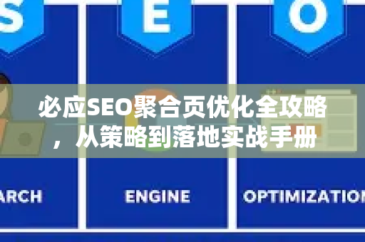 必应SEO聚合页优化全攻略，从策略到落地实战手册