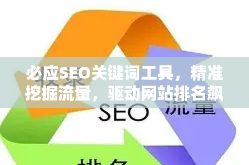 必应SEO关键词工具，精准挖掘流量，驱动网站排名飙升的完整指南