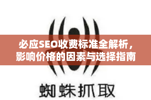 必应SEO收费标准全解析，影响价格的因素与选择指南