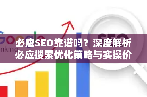 必应SEO靠谱吗？深度解析必应搜索优化策略与实操价值