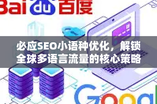 必应SEO小语种优化，解锁全球多语言流量的核心策略