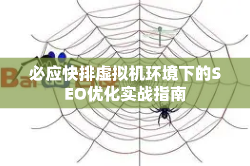 必应快排虚拟机环境下的SEO优化实战指南-第1张图片-星博讯-专业SEO_网站优化技巧_搜索引擎排名提升 必应快排虚拟机环境下的SEO优化实战指南-第1张图片-星博讯-专业SEO_网站优化技巧_搜索引擎排名提升