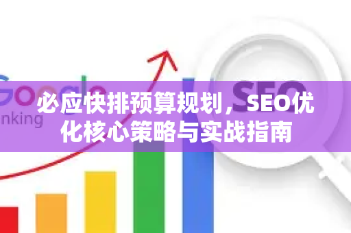 必应快排预算规划，SEO优化核心策略与实战指南