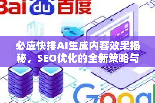 必应快排AI生成内容效果揭秘，SEO优化的全新策略与实战指南