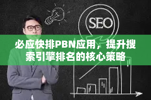 必应快排PBN应用，提升搜索引擎排名的核心策略
