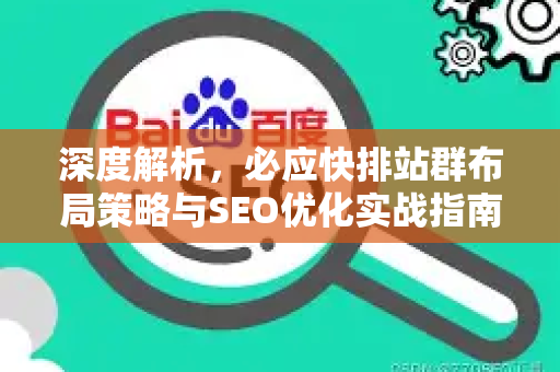 深度解析，必应快排站群布局策略与SEO优化实战指南