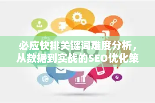 必应快排关键词难度分析，从数据到实战的SEO优化策略