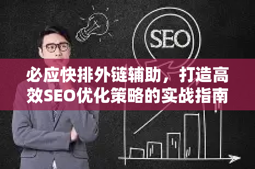 必应快排外链辅助，打造高效SEO优化策略的实战指南
