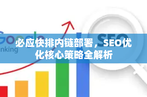 必应快排内链部署，SEO优化核心策略全解析