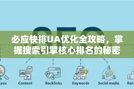 必应快排UA优化全攻略，掌握搜索引擎核心排名的秘密武器