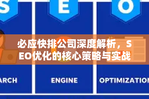 必应快排公司深度解析，SEO优化的核心策略与实战技巧