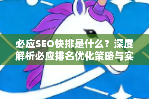 必应SEO快排是什么？深度解析必应排名优化策略与实操指南
