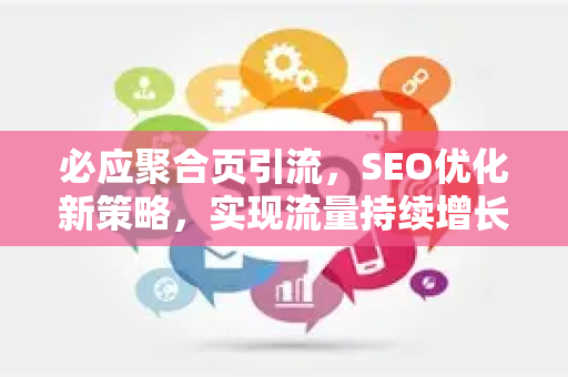 必应聚合页引流，SEO优化新策略，实现流量持续增长