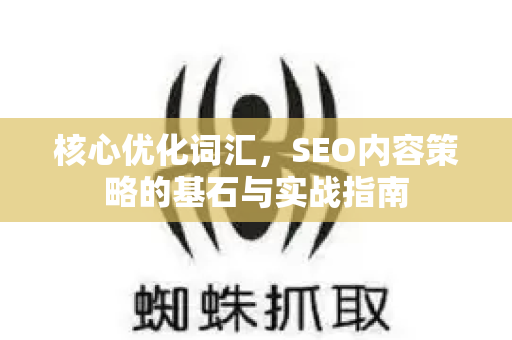 核心优化词汇，SEO内容策略的基石与实战指南-第1张图片-星博讯-专业SEO_网站优化技巧_搜索引擎排名提升