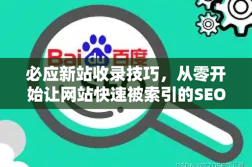 必应新站收录技巧,从零开始让网站快速被索引的SEO优化指南-第1张图片-星博讯-专业SEO_网站优化技巧_搜索引擎排名提升 必应新站收录技巧,从零开始让网站快速被索引的SEO优化指南-第1张图片-星博讯-专业SEO_网站优化技巧_搜索引擎排名提升