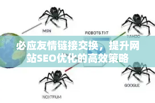 必应友情链接交换,提升网站SEO优化的高效策略-第1张图片-星博讯-专业SEO_网站优化技巧_搜索引擎排名提升 必应友情链接交换,提升网站SEO优化的高效策略-第1张图片-星博讯-专业SEO_网站优化技巧_搜索引擎排名提升