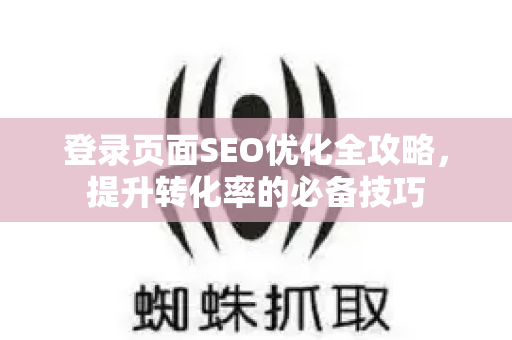 登录页面SEO优化全攻略,提升转化率的必备技巧-第1张图片-星博讯-专业SEO_网站优化技巧_搜索引擎排名提升 登录页面SEO优化全攻略,提升转化率的必备技巧-第1张图片-星博讯-专业SEO_网站优化技巧_搜索引擎排名提升