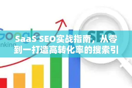 SaaS SEO实战指南,从零到一打造高转化率的搜索引擎优化策略-第1张图片-星博讯-专业SEO_网站优化技巧_搜索引擎排名提升 SaaS SEO实战指南,从零到一打造高转化率的搜索引擎优化策略-第1张图片-星博讯-专业SEO_网站优化技巧_搜索引擎排名提升