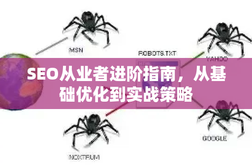 SEO从业者进阶指南,从基础优化到实战策略-第1张图片-星博讯-专业SEO_网站优化技巧_搜索引擎排名提升 SEO从业者进阶指南,从基础优化到实战策略-第1张图片-星博讯-专业SEO_网站优化技巧_搜索引擎排名提升