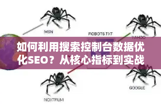 如何利用搜索控制台数据优化SEO?从核心指标到实战策略-第1张图片-星博讯-专业SEO_网站优化技巧_搜索引擎排名提升 如何利用搜索控制台数据优化SEO?从核心指标到实战策略-第1张图片-星博讯-专业SEO_网站优化技巧_搜索引擎排名提升
