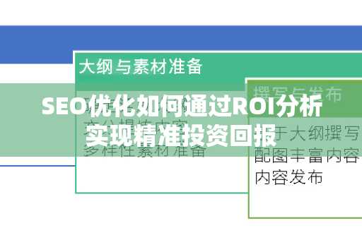 SEO优化如何通过ROI分析实现精准投资回报-第1张图片-星博讯-专业SEO_网站优化技巧_搜索引擎排名提升 SEO优化如何通过ROI分析实现精准投资回报-第1张图片-星博讯-专业SEO_网站优化技巧_搜索引擎排名提升