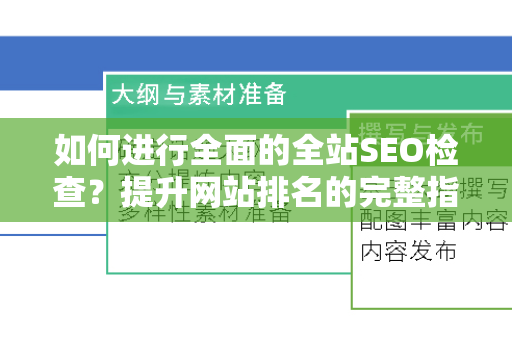 如何进行全面的全站SEO检查？提升网站排名的完整指南-第1张图片-星博讯-专业SEO_网站优化技巧_搜索引擎排名提升