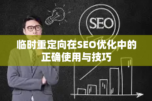 临时重定向在SEO优化中的正确使用与技巧-第1张图片-星博讯-专业SEO_网站优化技巧_搜索引擎排名提升 临时重定向在SEO优化中的正确使用与技巧-第1张图片-星博讯-专业SEO_网站优化技巧_搜索引擎排名提升