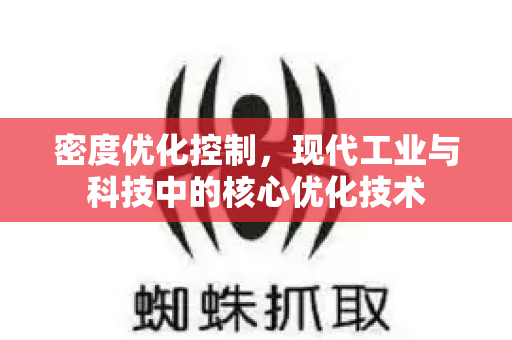 密度优化控制，现代工业与科技中的核心优化技术-第1张图片-星博讯-专业SEO_网站优化技巧_搜索引擎排名提升