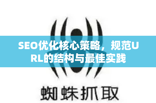SEO优化核心策略,规范URL的结构与最佳实践-第1张图片-星博讯-专业SEO_网站优化技巧_搜索引擎排名提升 SEO优化核心策略,规范URL的结构与最佳实践-第1张图片-星博讯-专业SEO_网站优化技巧_搜索引擎排名提升